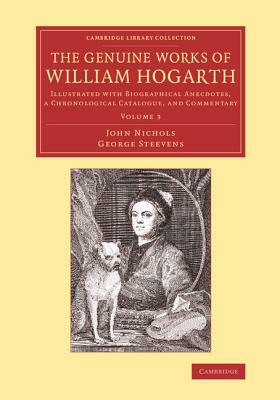 The Genuine Works of William Hogarth: Illustrated with Biographical Anecdotes, a Chronological Catalogue, and Commentary by John Nichols, George Steevens