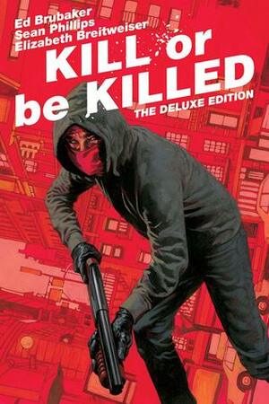 Kill or Be Killed: The Deluxe Edition by Ed Brubaker, Elizabeth Breitweiser, Sean Phillips, Jacob Phillips