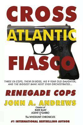 Renegade Cops: Cross Atlantic Fiasco by John a. Andrews