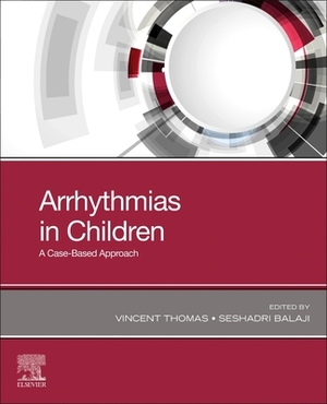 Arrhythmias in Children: A Case-Based Approach by Vincent C. Thomas, Balaji Seshadri