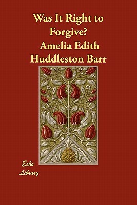 Was It Right to Forgive? by Amelia Edith Huddleston Barr