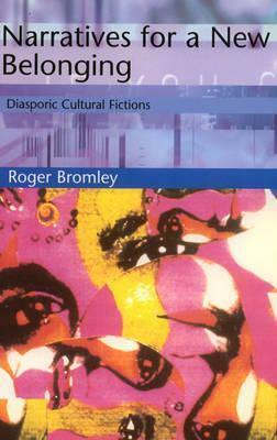 Narratives for a New Belonging: Diasporic Cultural Fictions by Roger Bromley