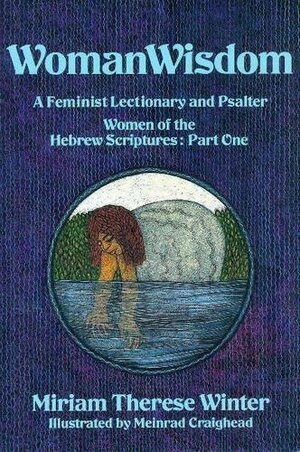 Woman Wisdom, Part One: A Feminist Lectionary & Psalter Women of the Hebrew Scriptures: Women of Hebrew Scriptures by Miriam Therese Winter