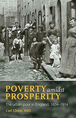 Poverty Amidst Prosperity: The Urban Poor in England, 1834-1914 by Carl Chinn