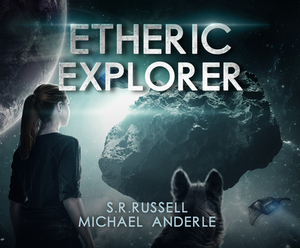 Etheric Explorer by Michael Anderle, S. R. Russell