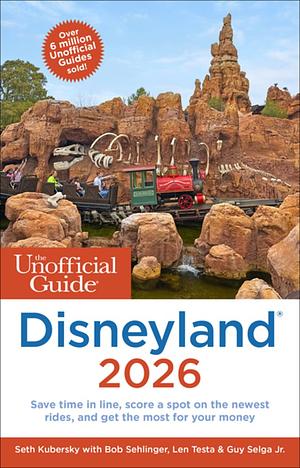 The Unofficial Guide to Disneyland 2026 by Len Testa, Bob Sehlinger, Seth Kubersky, Guy Selga