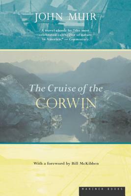 The Cruise of the Corwin: Journal of the Arctic Expedition of 1881 by Bill McKibben, John Muir