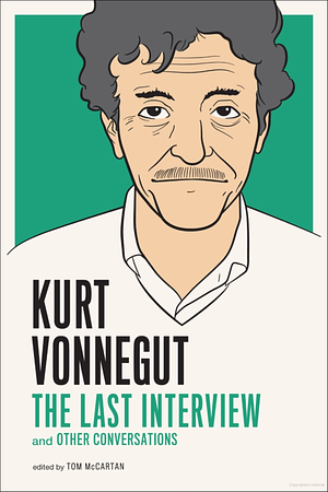 Kurt Vonnegut: The Last Interview and Other Conversations by Kurt Vonnegut, Kurt Vonnegut