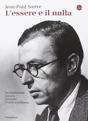 L'essere e il nulla: La condizione umana secondo l'esistenzialismo by Jean-Paul Sartre