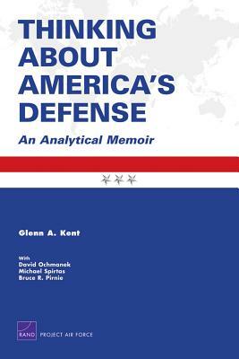 Thinking about America's Defense: An Analytical Memoir 2008 by Glenn a. Kent
