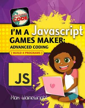 I'm a JavaScript Games Maker: Advanced Coding by Max Wainewright