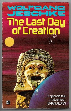 Last Days of Creation,The by Wolfgang Jeschke, Wolfgang Jeschke