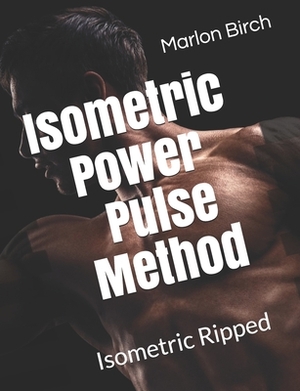 Isometric Power Pulse Method: Isometric Ripped Series by Marlon Birch