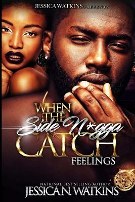 When The Side N*gga Catch Feelings by Jessica N. Watkins