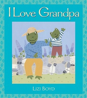 I Love Grandpa: Super Sturdy Picture Books by Lizi Boyd