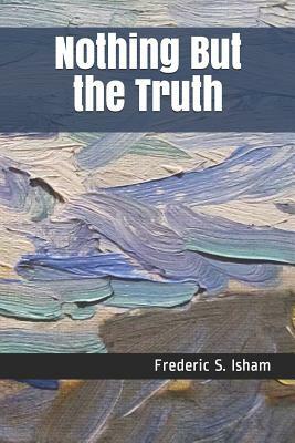 Nothing But the Truth by Frederic S. Isham