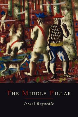 The Middle Pillar: A Co-Relation of the Principles of Analytical Psychology and the Elementary Techniques of Magic by Israel Regardie