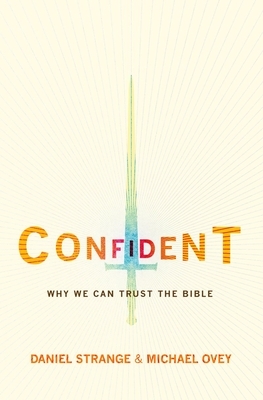 Confident: Why We Can Trust the Bible by Daniel Strange, Michael Ovey