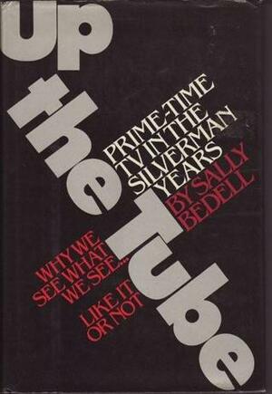 Up the Tube: Prime-Time TV in the Silverman Years, Like It or Not by Sally Bedell Smith