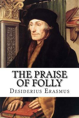 The Praise of Folly by Desiderius Erasmus