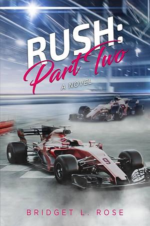 Rush: Part Two: A Novel by Bridget L. Rose, Bridget L. Rose