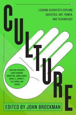 Culture: Leading Scientists Explore Societies, Art, Power, and Technology by John Brockman
