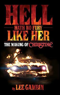 Hell Hath No Fury Like Her: The Making of Christine (Hardback) by Lee Gambin