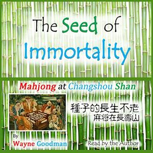 The Seed of Immortality: Mahjong at Changshou Shan by Wayne Goodman