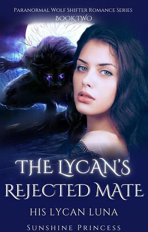 The Lycan's Rejected Mate: His Lycan Luna by Sunshine Princess