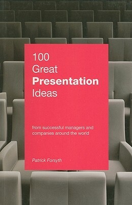 100 Great Presentation Ideas: From Successful Managers and Companies Around the World by Patrick Forsyth