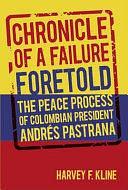 Chronicle of a Failure Foretold: The Peace Process of Colombian President Andrés Pastrana by Harvey F. Kline