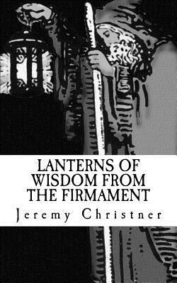 Lanterns of Wisdom from the Firmament by Jeremy Christner
