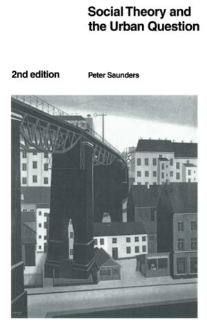 Social Theory and the Urban Question by Peter Saunders