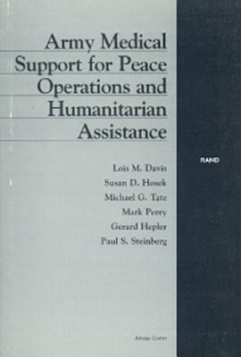 Army Medical Support for Peace Operations and Humanitarian Assistance by Lois M. Davis, Michael G. Tate, Susan D. Hosek