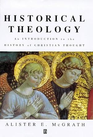 Historical Theology: An Introduction to the History of Christian Thought by Alister E. McGrath