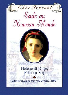 Seule Au Nouveau Monde: Hélène St-Onge, Fille du Roy, Montréal, en La Nouvelle-France, 1666 by Maxine Trottier