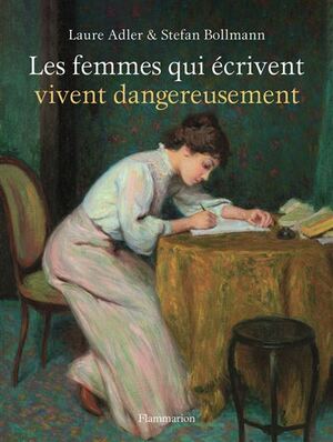 Les femmes qui écrivent vivent dangereusement by Laure Adler, Stefan Bollmann