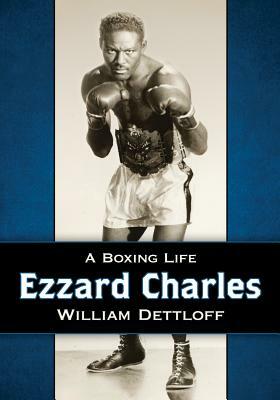 Ezzard Charles: A Boxing Life by William Dettloff
