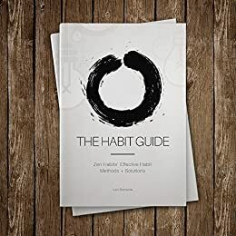 The Habit Guide: Zen Habits' Most Effective Habit Methods + Solutions by Leo Babauta