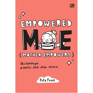 Empowered ME (Mother Empowers): Ibu Berdaya Dimulai dari Diri Sendiri by Puty Puar