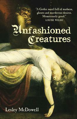 Unfashioned Creatures by Lesley McDowell