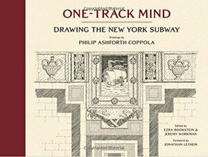 One-Track Mind: Drawing the New York Subway by Philip Ashforth Coppola, Jonathan Lethem, Jeremy Workman, Ezra Bookstein