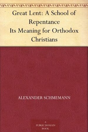 Great Lent: A School of Repentance Its Meaning for Orthodox Christians by Alexander Schmemann