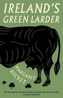 Ireland's Green Larder by Margaret Hickey, Margaret Hickey