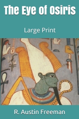 The Eye of Osiris: Large Print by R. Austin Freeman