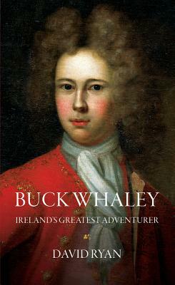 Buck Whaley: Ireland's Greatest Adventurer by David Ryan