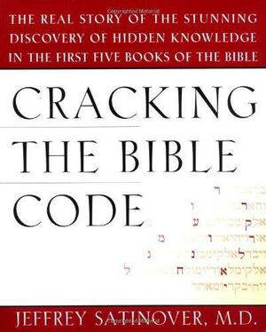 Cracking the Bible Code by Jeffrey Satinover, Jeffrey Satinover