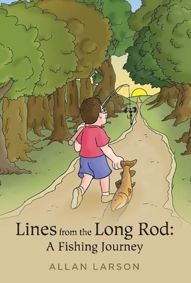 Lines from the Long Rod: A Fishing Journey by Allan Larson