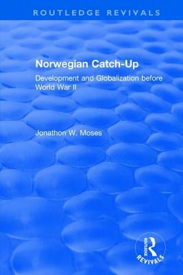 Norwegian Catch-Up: Development and Globalization Before World War II by Jonathon W. Moses