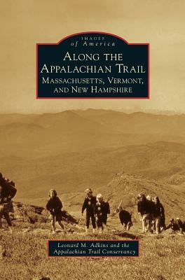 Along the Appalachian Trail: Massachusetts, Vermont, and New Hampshire by Leonard M. Adkins, Appalachian Trail Conservancy